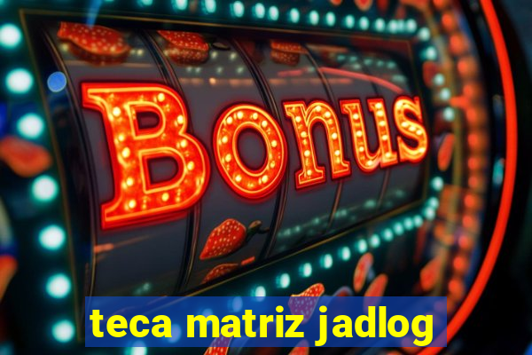 teca matriz jadlog